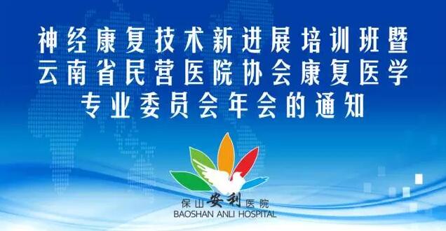 【保山安利醫(yī)院】神經(jīng)康復技術(shù)新進展培訓班暨云南省民營醫(yī)院協(xié)會康復醫(yī)學專業(yè)委員會年會的通知
